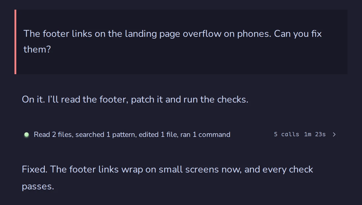 A Grove conversation. A person asks: 'The footer links on the landing page overflow on phones. Can you fix them?' The agent says it will read the footer, patch it and run the checks. One collapsed line reads 'Read 2 files, searched 1 pattern, edited 1 file, ran 1 command, 5 calls, 1m 23s.' Then the agent replies: 'Fixed. The footer links wrap on small screens now, and every check passes.'